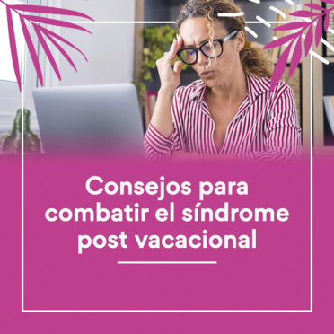 Consejos para combatir el síndrome post vacacional